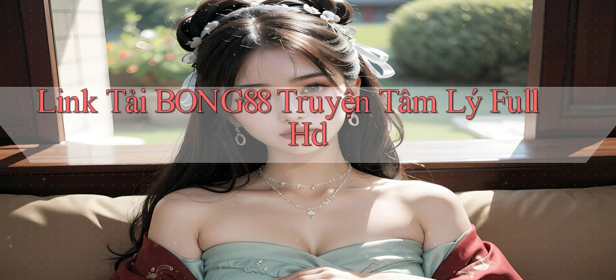 link tải bong88 truyện tâm lý full hd