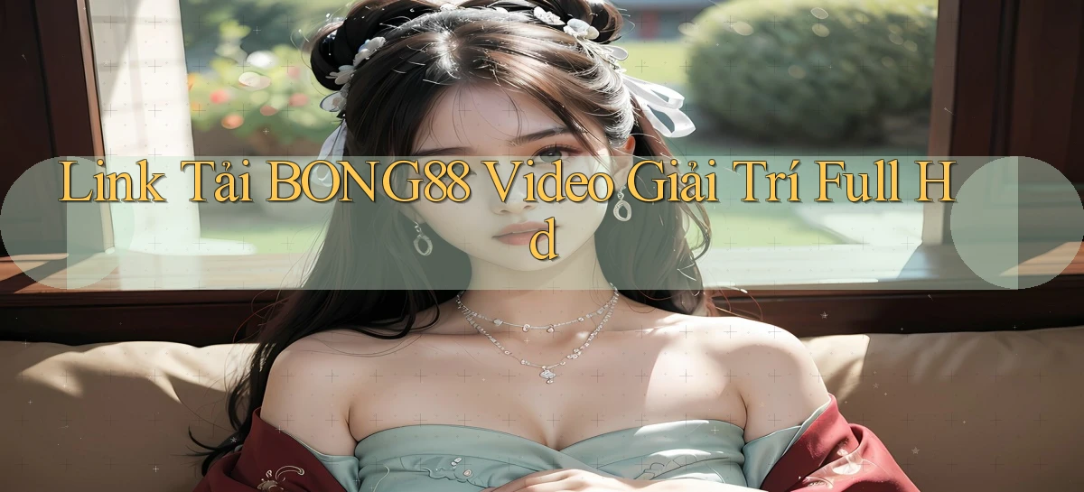 link tải bong88 video giải trí full hd