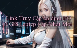 link truy cập ổn định bong88 laptop cập nhật mới
