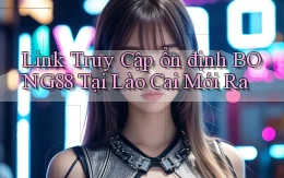 link truy cập ổn định bong88 tại Lào Cai mới ra