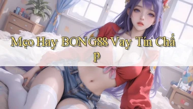 mẹo hay bong88 vay tín chấp