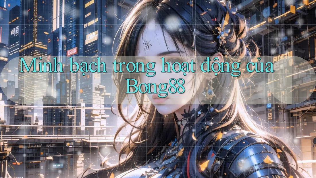 Minh bạch trong hoạt động của Bong88