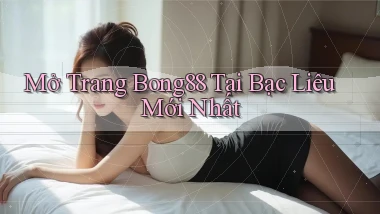 mở trang bong88 tại Bạc Liêu mới nhất