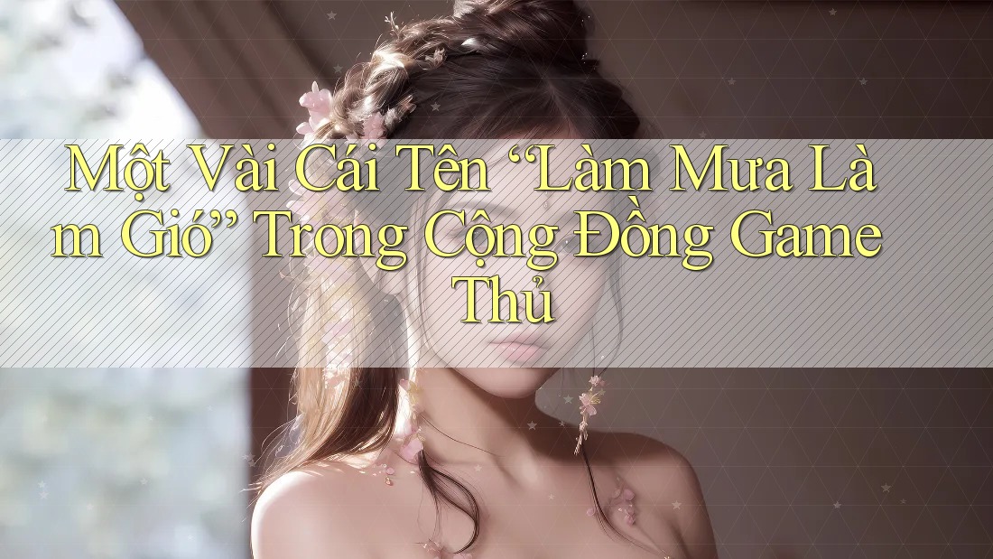 Một Vài Cái Tên “Làm Mưa Làm Gió” Trong Cộng Đồng Game Thủ