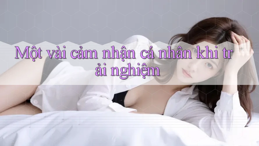 Một vài cảm nhận cá nhân khi trải nghiệm