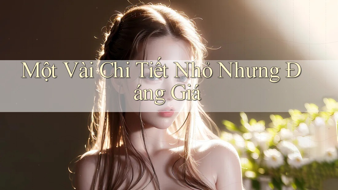 Một vài chi tiết nhỏ nhưng đáng giá Một vài chi tiết nhỏ nhưng đáng giá
