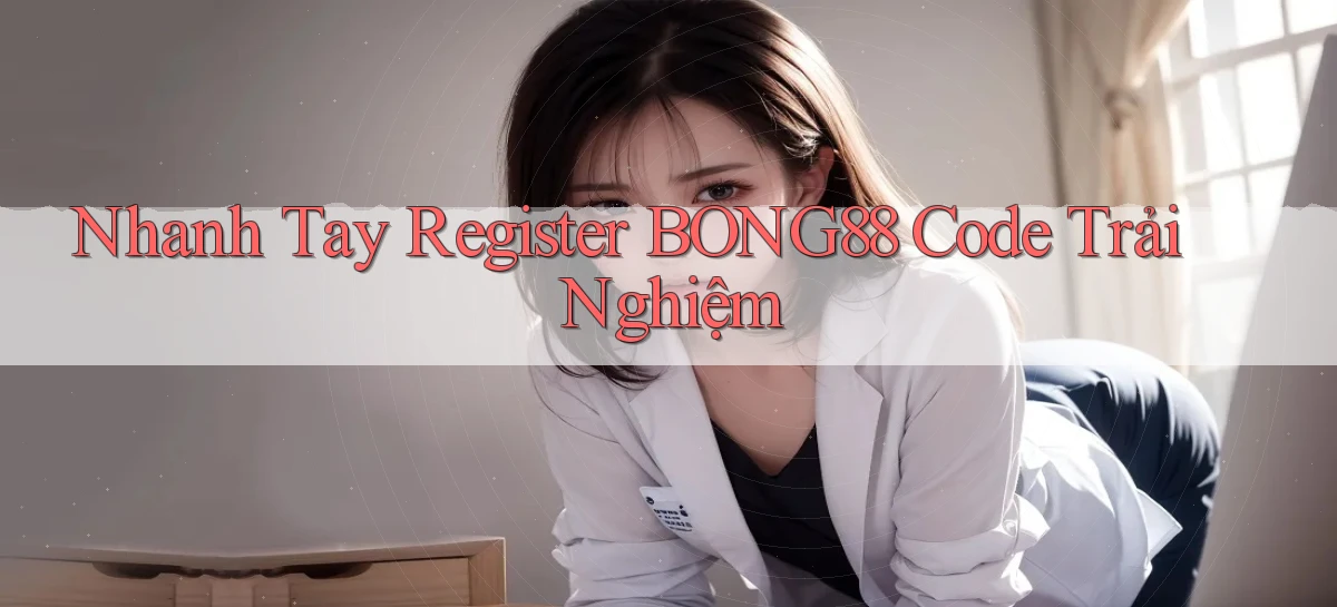 nhanh tay register bong88 code trải nghiệm