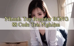 nhanh tay register bong88 code trải nghiệm