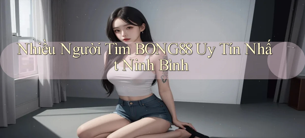 nhiều người tìm bong88 uy tín nhất Ninh Bình