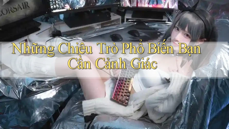 Những Chiêu Trò Phổ Biến Bạn Cần Cảnh Giác Những Chiêu Trò Phổ Biến Bạn Cần Cảnh Giác