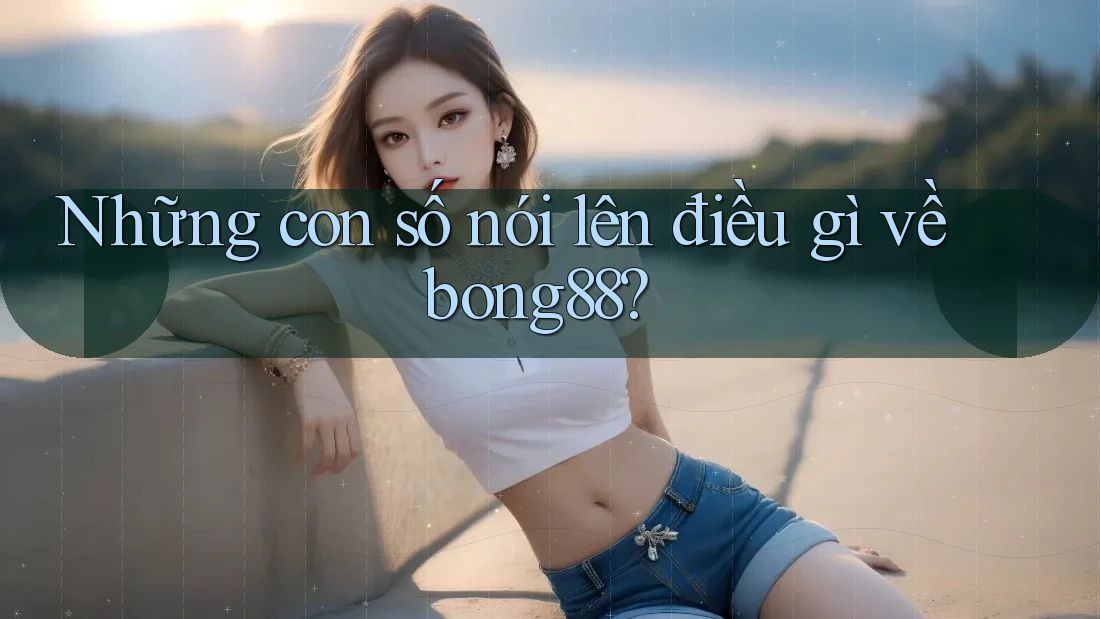 Những con số nói lên điều gì về bong88? Những con số nói lên điều gì về bong88?