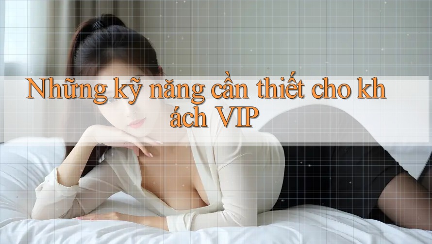 Những kỹ năng cần thiết cho khách VIP