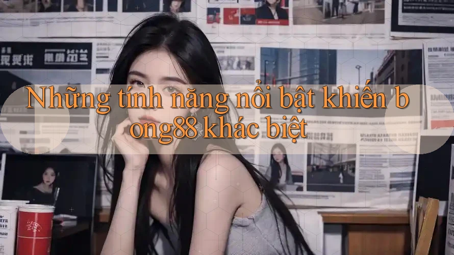 Những tính năng nổi bật khiến bong88 khác biệt Những tính năng nổi bật khiến bong88 khác biệt