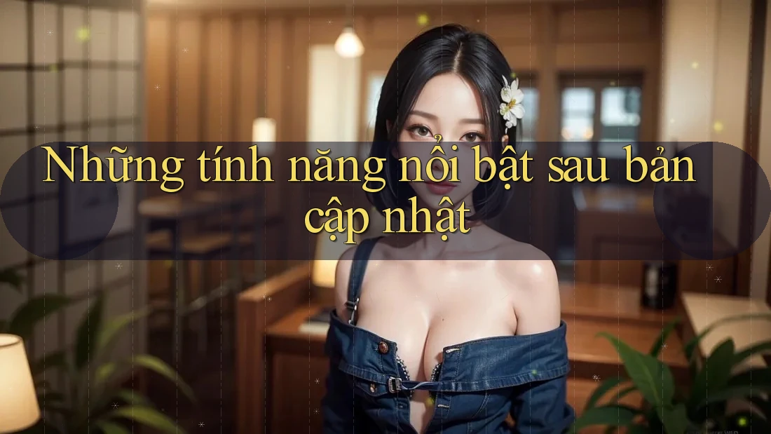 Những tính năng nổi bật sau bản cập nhật Những tính năng nổi bật sau bản cập nhật