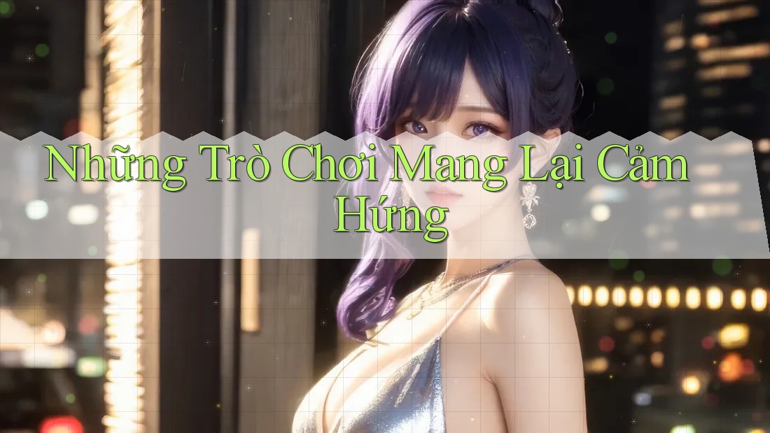 Những Trò Chơi Mang Lại Cảm Hứng Những Trò Chơi Mang Lại Cảm Hứng
