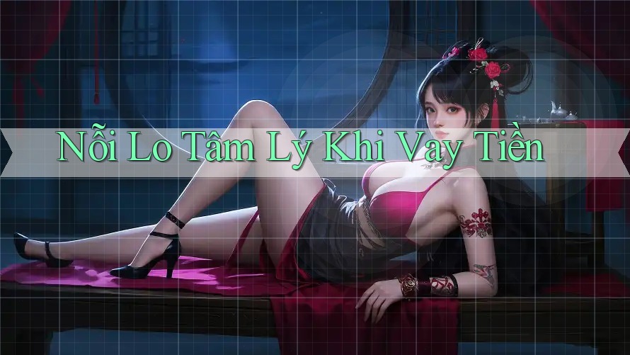 Nỗi Lo Tâm Lý Khi Vay Tiền