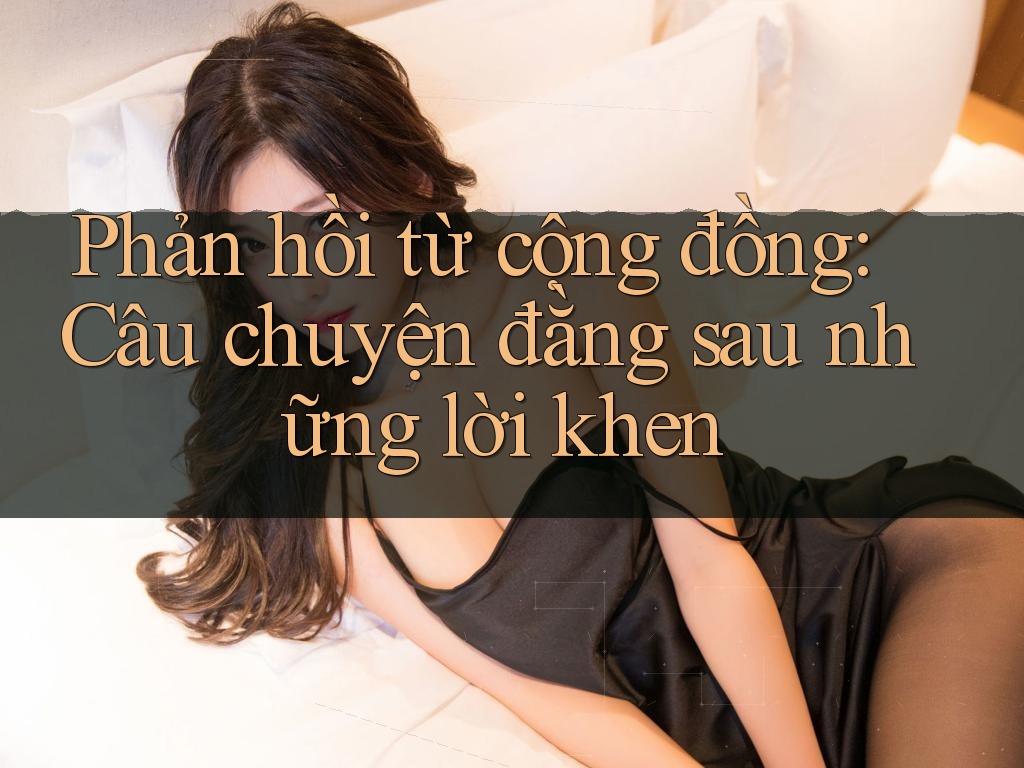 Phản hồi từ cộng đồng: Câu chuyện đằng sau những lời khen