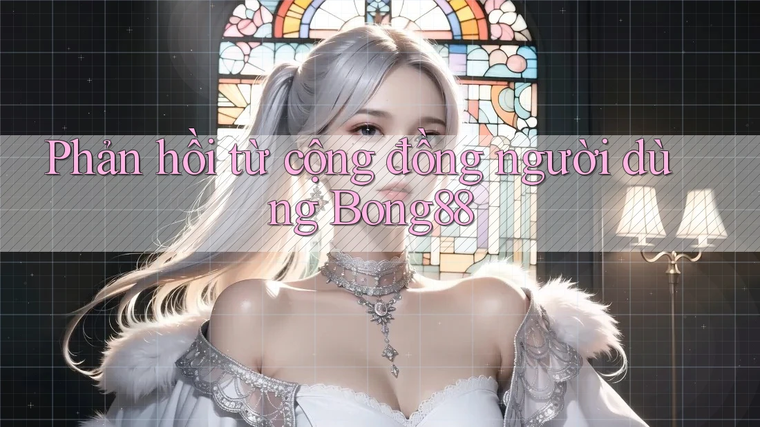 Phản hồi từ cộng đồng người dùng Bong88