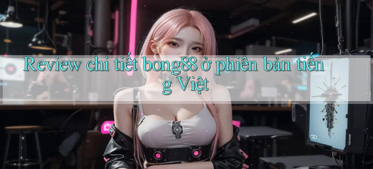 Review chi tiết bong88 ở phiên bản tiếng Việt