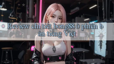 Review chi tiết bong88 ở phiên bản tiếng Việt