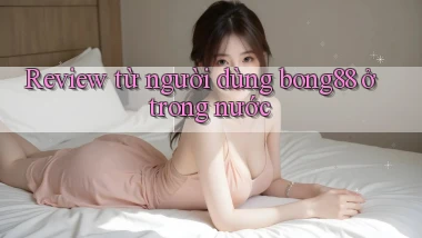 Review từ người dùng bong88 ở trong nước