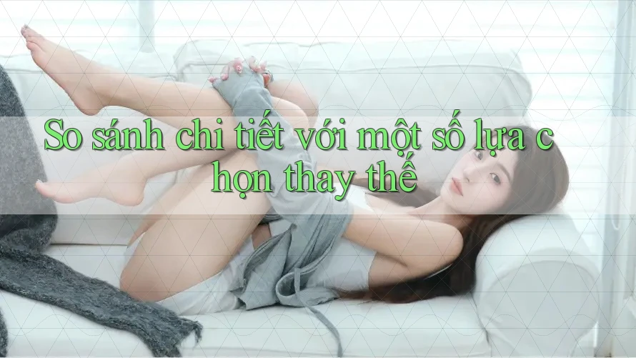 So sánh chi tiết với một số lựa chọn thay thế