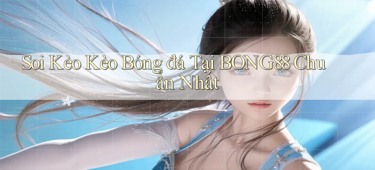 soi kèo kèo bóng đá tại bong88 chuẩn nhất