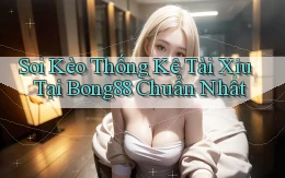 soi kèo thống kê tài xỉu tại bong88 chuẩn nhất