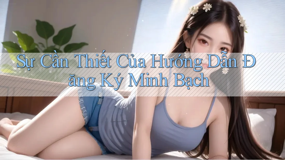 Sự Cần Thiết Của Hướng Dẫn Đăng Ký Minh Bạch