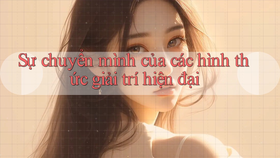 Sự chuyển mình của các hình thức giải trí hiện đại Sự chuyển mình của các hình thức giải trí hiện đại