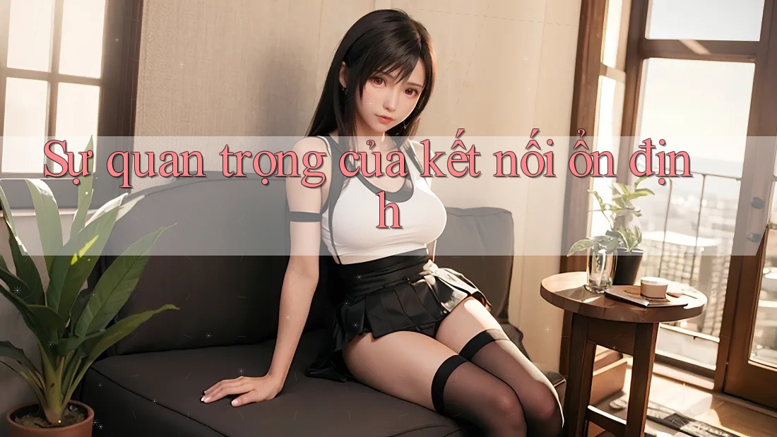 Sự quan trọng của kết nối ổn định