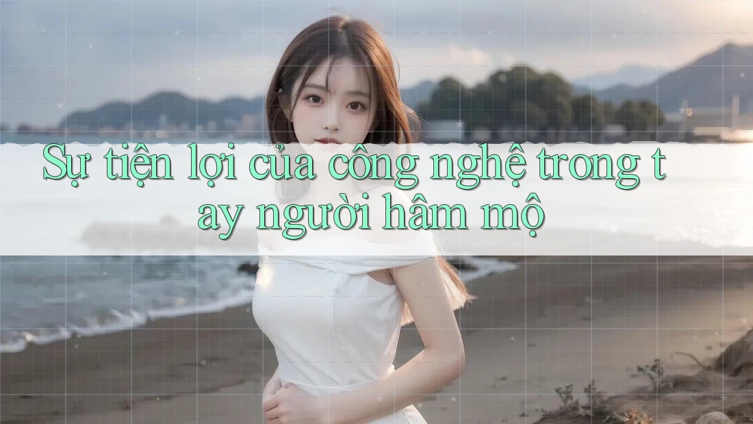 Sự tiện lợi của công nghệ trong tay người hâm mộ