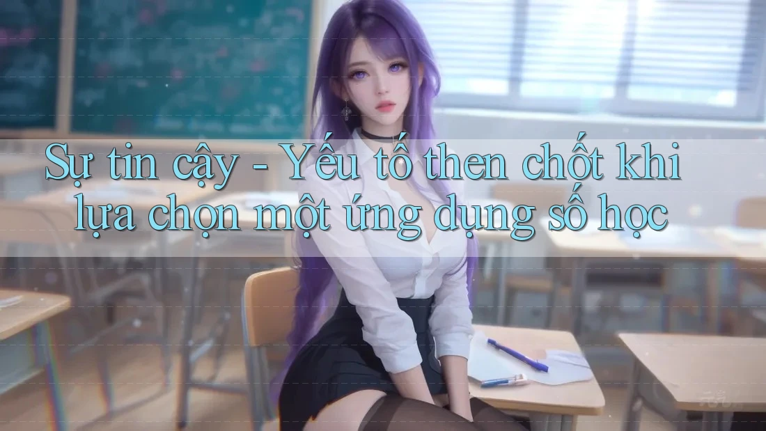 Sự tin cậy - Yếu tố then chốt khi lựa chọn một ứng dụng số học