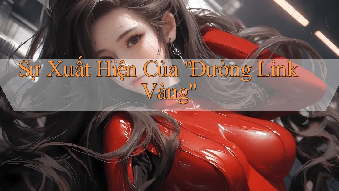 Sự Xuất Hiện Của “Đường Link Vàng”