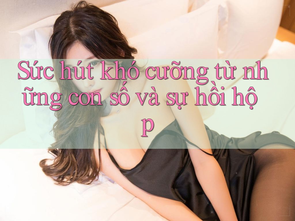 Sức hút khó cưỡng từ những con số và sự hồi hộp Sức hút khó cưỡng từ những con số và sự hồi hộp