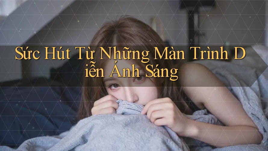 Sức Hút Từ Những Màn Trình Diễn Ánh Sáng