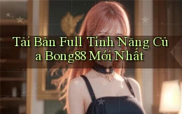 tải bản full tính năng của bong88 mới nhất