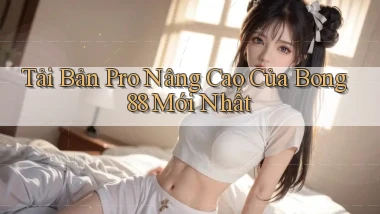 tải bản pro nâng cao của bong88 mới nhất