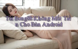tải bong88 không mất tiền cho bản android
