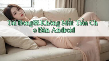 tải bong88 không mất tiền cho bản android