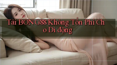 tải bong88 không tốn phí cho di động