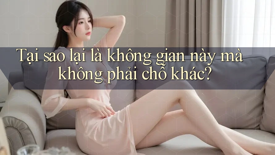 Tại sao lại là không gian này mà không phải chỗ khác?