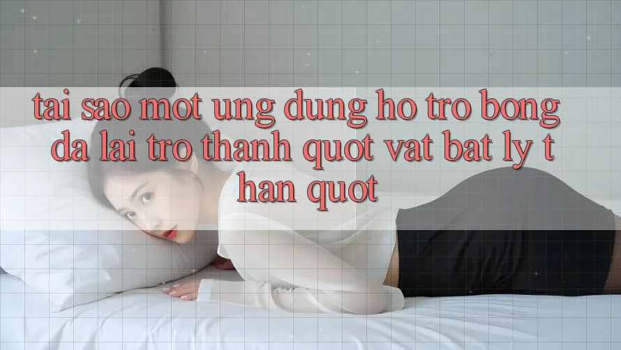 Tại sao một ứng dụng hỗ trợ bóng đá lại trở thành " vật bất ly thân" ? Tại sao một ứng dụng hỗ trợ bóng đá lại trở thành " vật bất ly thân" ?