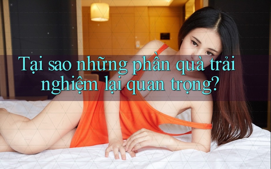 Tại sao những phần quà trải nghiệm lại quan trọng?