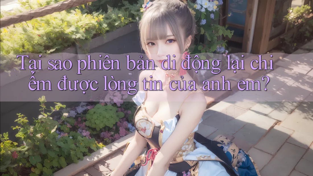 Tại sao phiên bản di động lại chiếm được lòng tin của anh em?