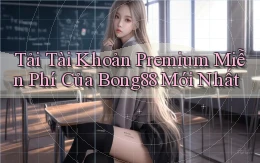 tải tài khoản premium miễn phí của bong88 mới nhất