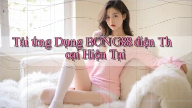 tải ứng dụng bong88 điện thoại hiện tại
