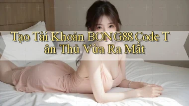 tạo tài khoản bong88 code tân thủ vừa ra mắt