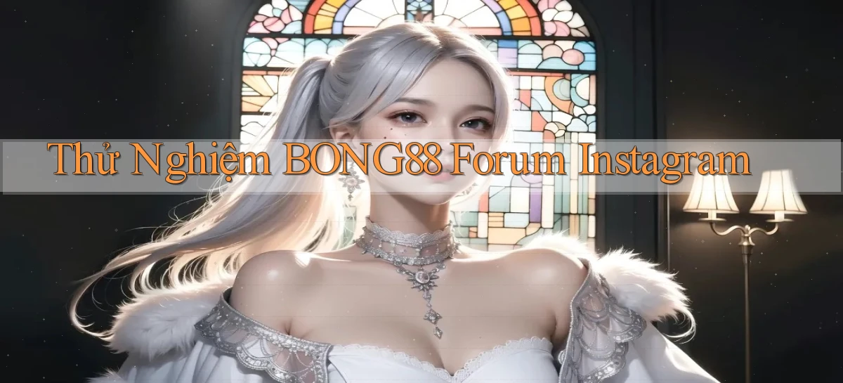 thử nghiệm bong88 forum instagram