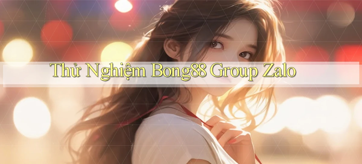 thử nghiệm bong88 group zalo